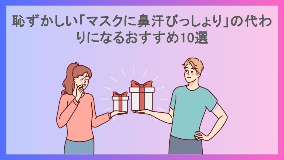 恥ずかしい「マスクに鼻汗びっしょり」の代わりになるおすすめ10選